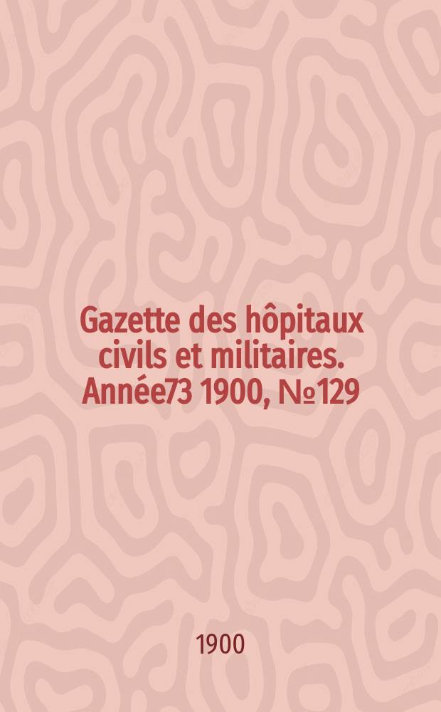 Gazette des hôpitaux civils et militaires. Année73 1900, №129