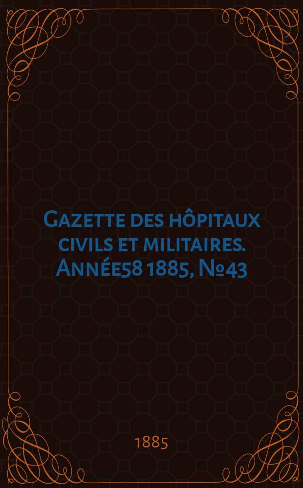 Gazette des hôpitaux civils et militaires. Année58 1885, №43