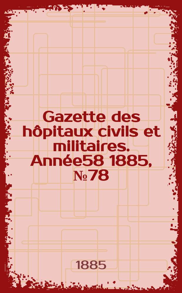 Gazette des hôpitaux civils et militaires. Année58 1885, №78