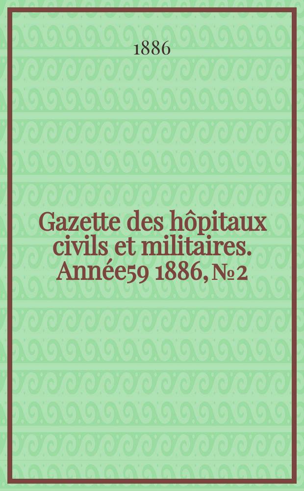 Gazette des hôpitaux civils et militaires. Année59 1886, №2