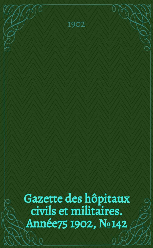 Gazette des hôpitaux civils et militaires. Année75 1902, №142