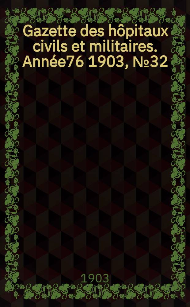 Gazette des hôpitaux civils et militaires. Année76 1903, №32