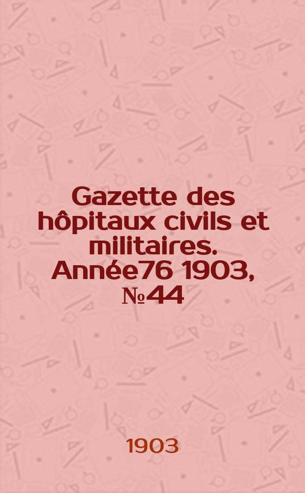 Gazette des hôpitaux civils et militaires. Année76 1903, №44