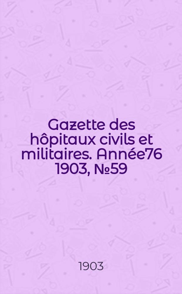 Gazette des hôpitaux civils et militaires. Année76 1903, №59