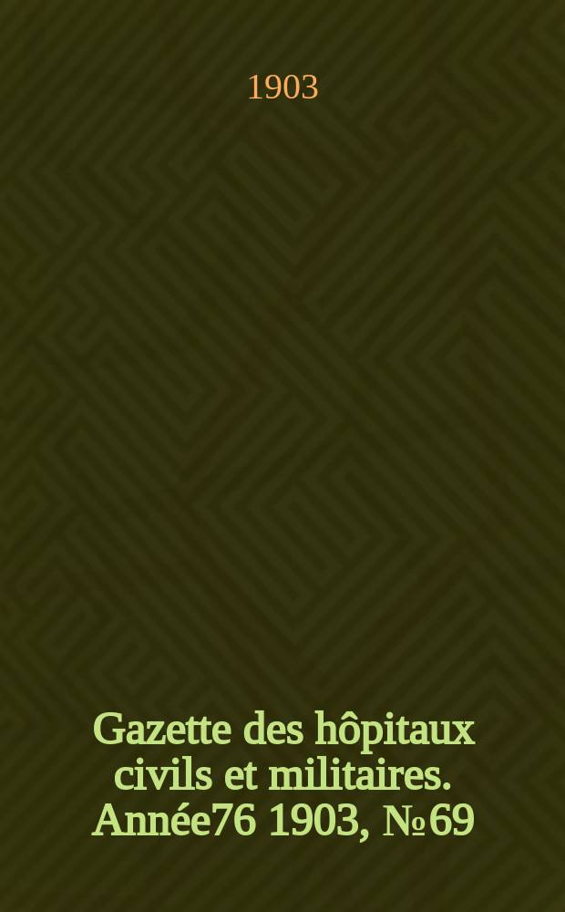 Gazette des hôpitaux civils et militaires. Année76 1903, №69