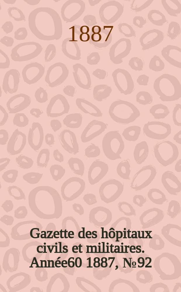 Gazette des hôpitaux civils et militaires. Année60 1887, №92