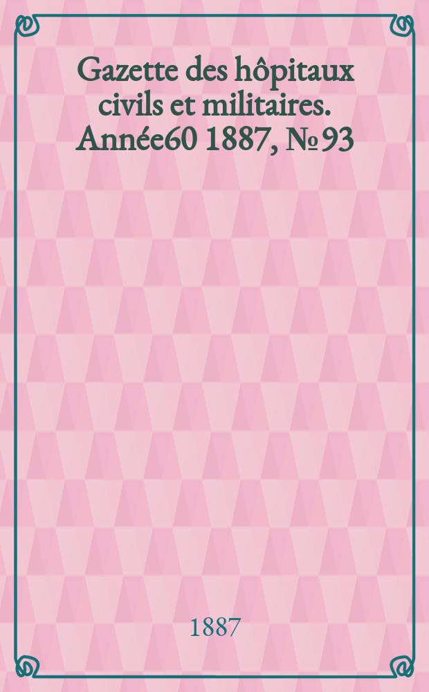 Gazette des hôpitaux civils et militaires. Année60 1887, №93