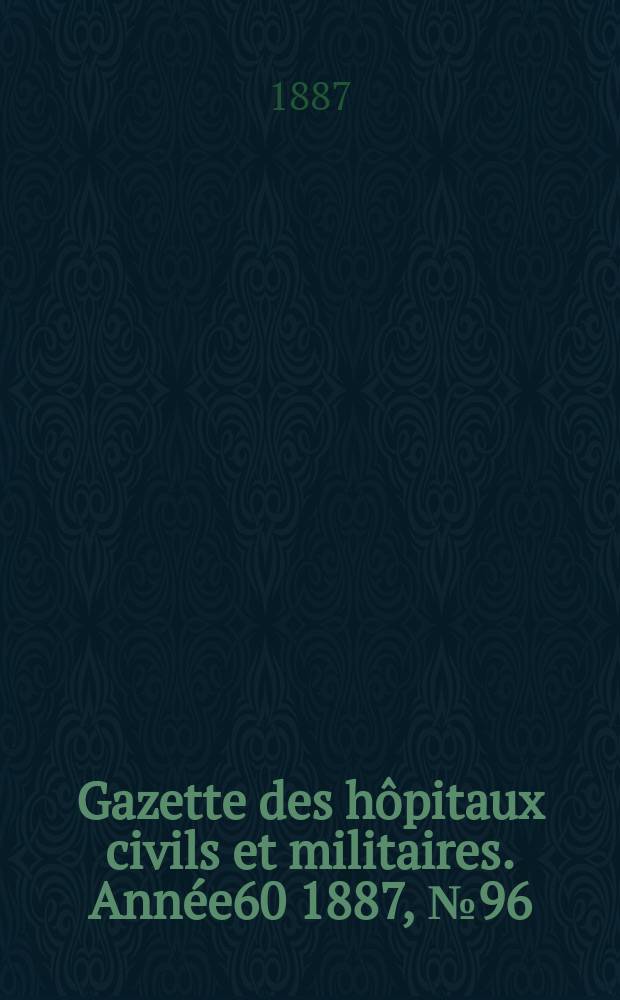 Gazette des hôpitaux civils et militaires. Année60 1887, №96
