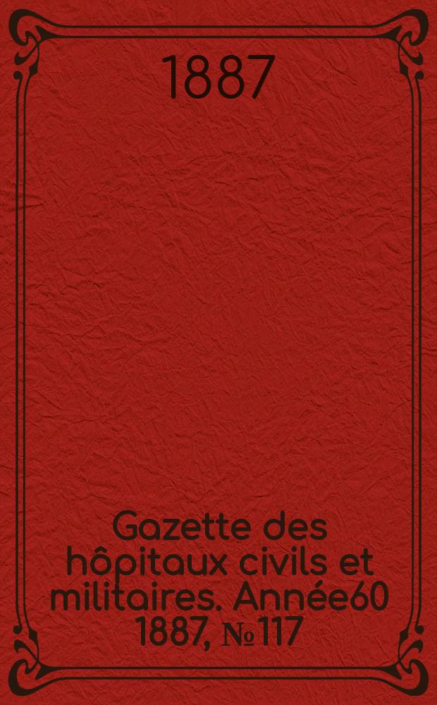 Gazette des hôpitaux civils et militaires. Année60 1887, №117