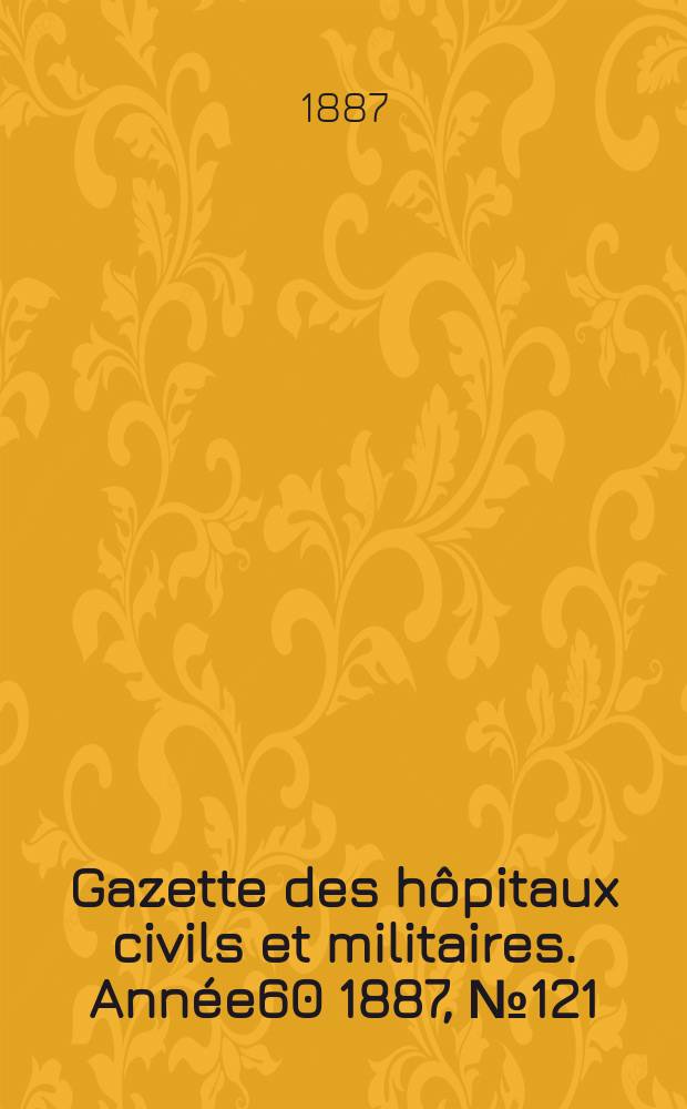 Gazette des hôpitaux civils et militaires. Année60 1887, №121