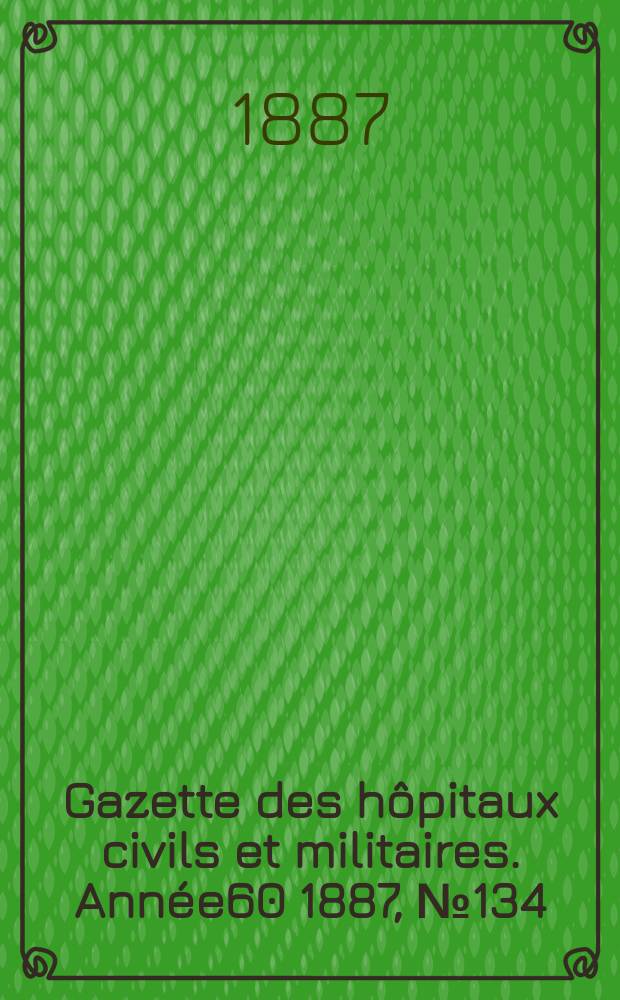 Gazette des hôpitaux civils et militaires. Année60 1887, №134