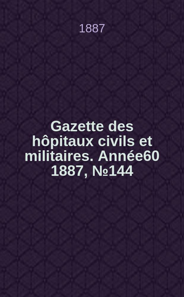 Gazette des hôpitaux civils et militaires. Année60 1887, №144