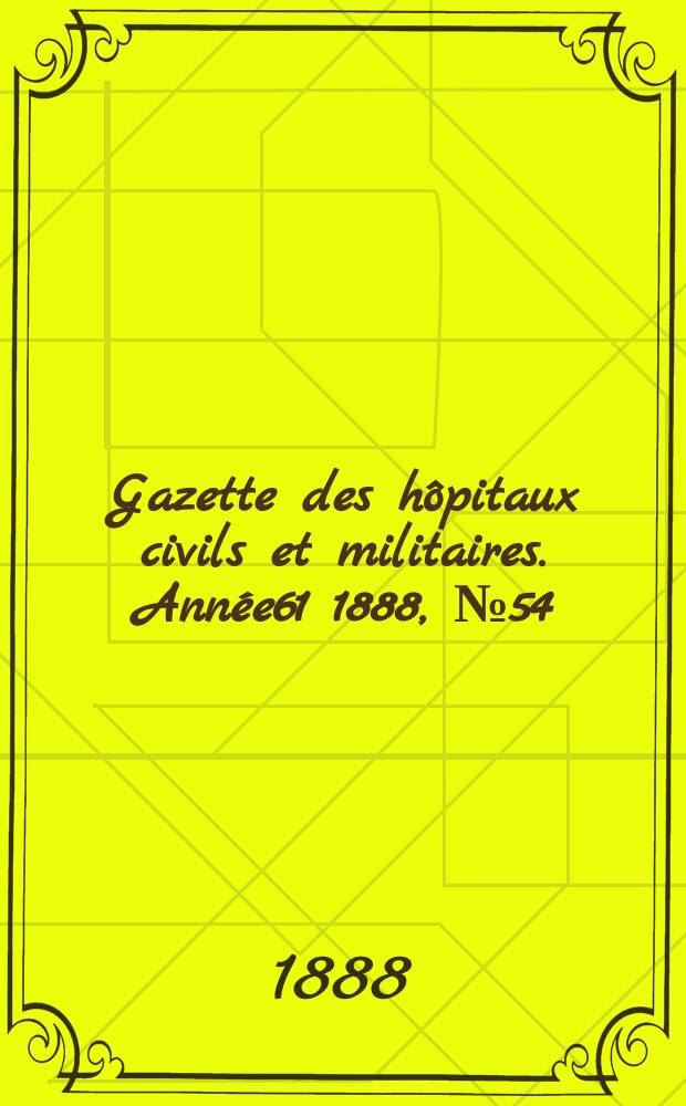 Gazette des hôpitaux civils et militaires. Année61 1888, №54