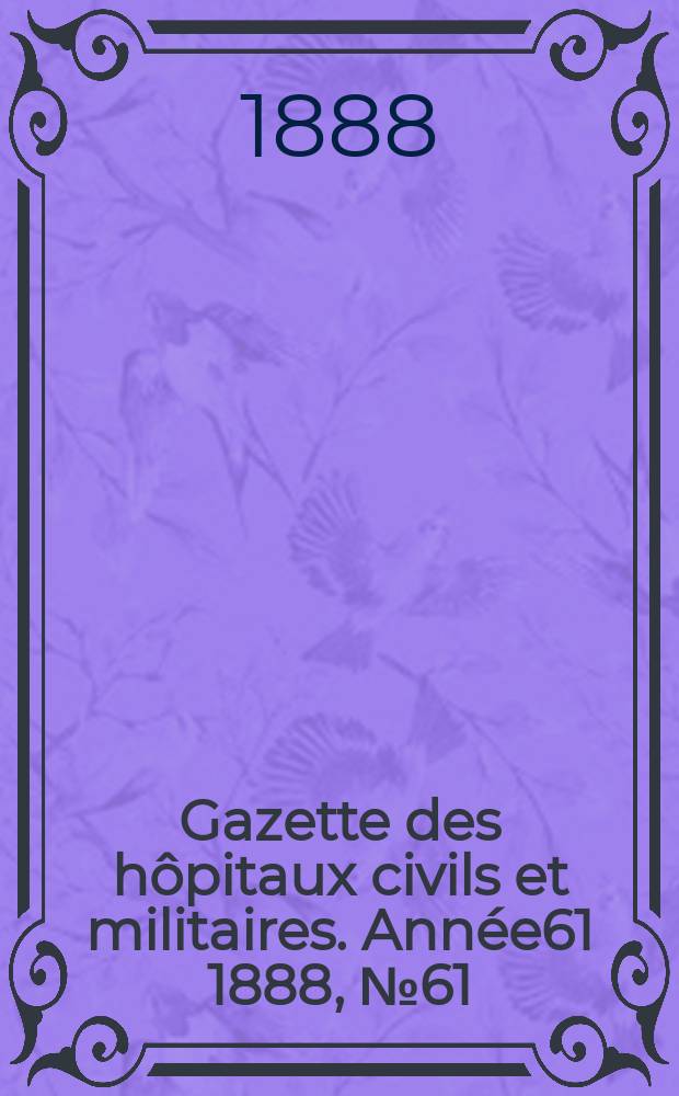 Gazette des hôpitaux civils et militaires. Année61 1888, №61