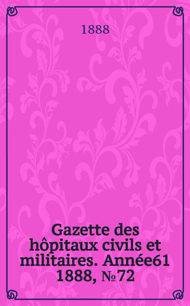 Gazette des hôpitaux civils et militaires. Année61 1888, №72