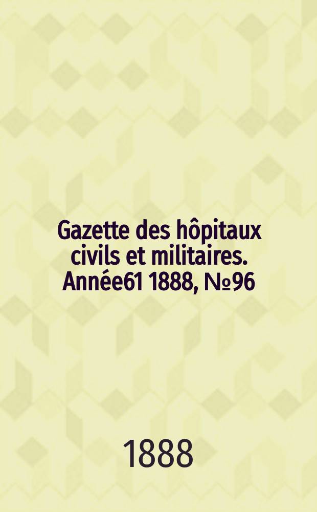 Gazette des hôpitaux civils et militaires. Année61 1888, №96