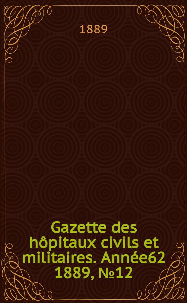 Gazette des hôpitaux civils et militaires. Année62 1889, №12