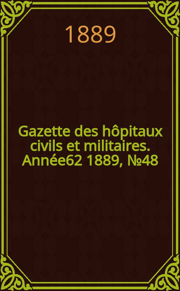Gazette des hôpitaux civils et militaires. Année62 1889, №48