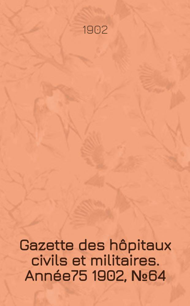 Gazette des hôpitaux civils et militaires. Année75 1902, №64