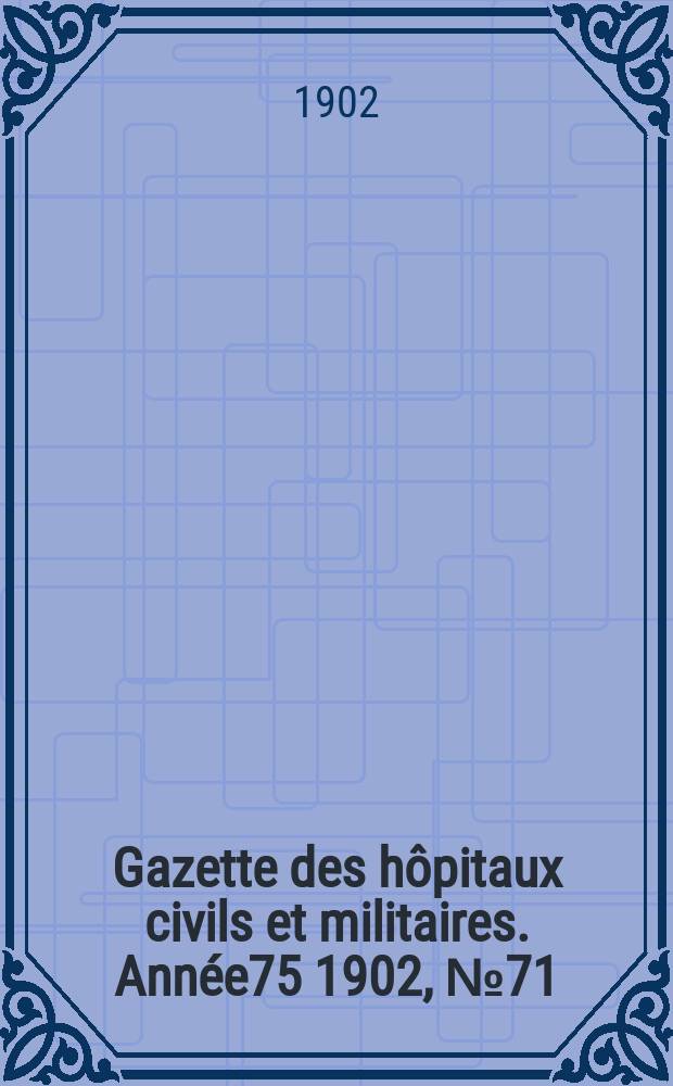 Gazette des hôpitaux civils et militaires. Année75 1902, №71
