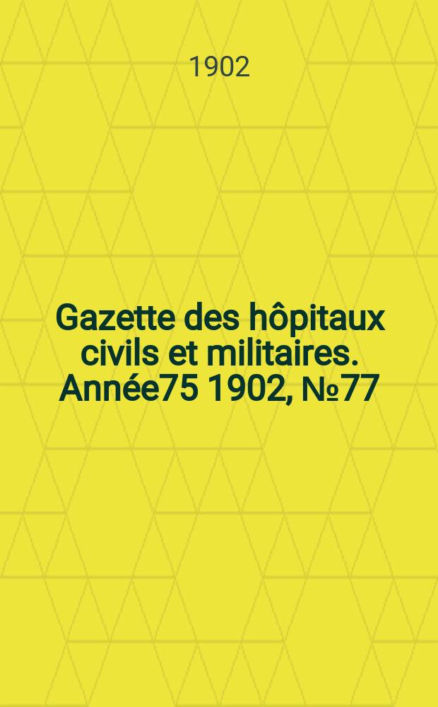 Gazette des hôpitaux civils et militaires. Année75 1902, №77