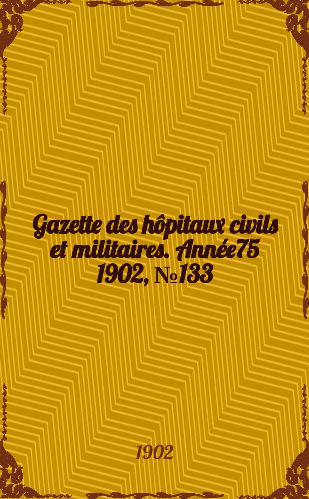 Gazette des hôpitaux civils et militaires. Année75 1902, №133