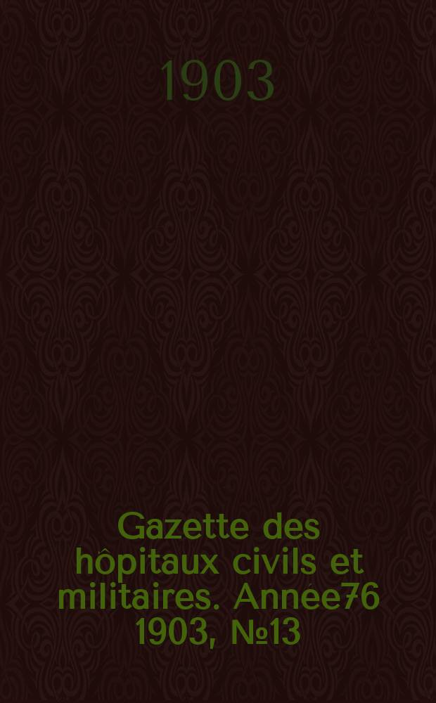Gazette des hôpitaux civils et militaires. Année76 1903, №13