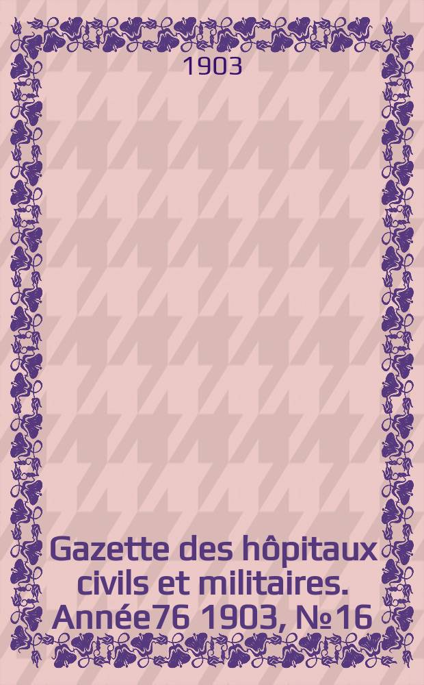 Gazette des hôpitaux civils et militaires. Année76 1903, №16