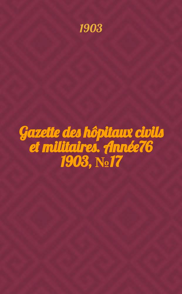 Gazette des hôpitaux civils et militaires. Année76 1903, №17