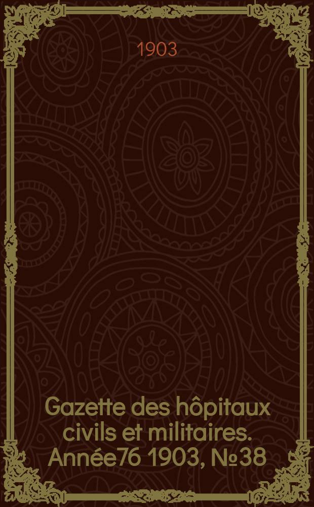 Gazette des hôpitaux civils et militaires. Année76 1903, №38