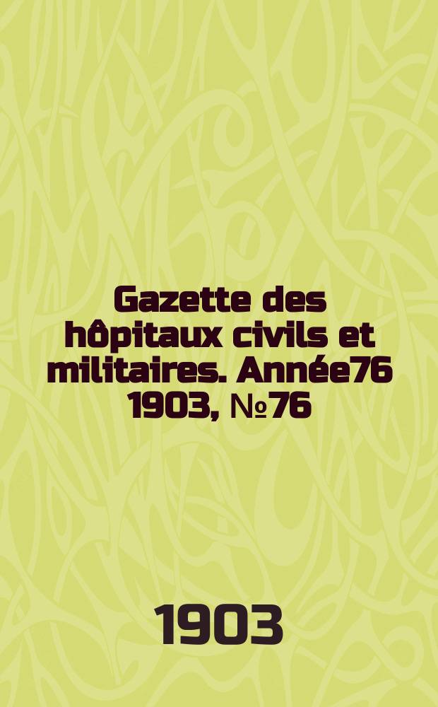 Gazette des hôpitaux civils et militaires. Année76 1903, №76