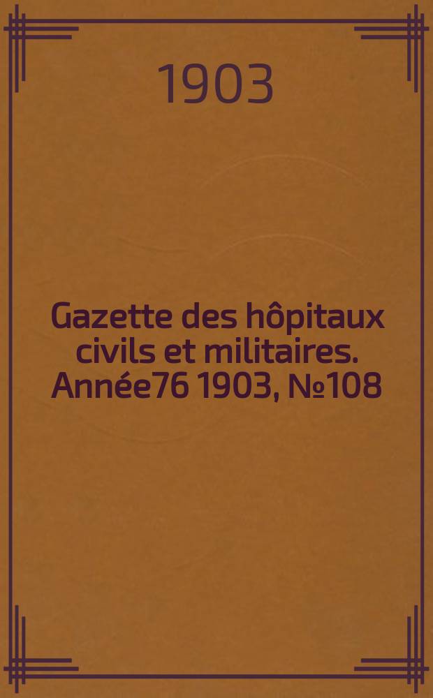 Gazette des hôpitaux civils et militaires. Année76 1903, №108