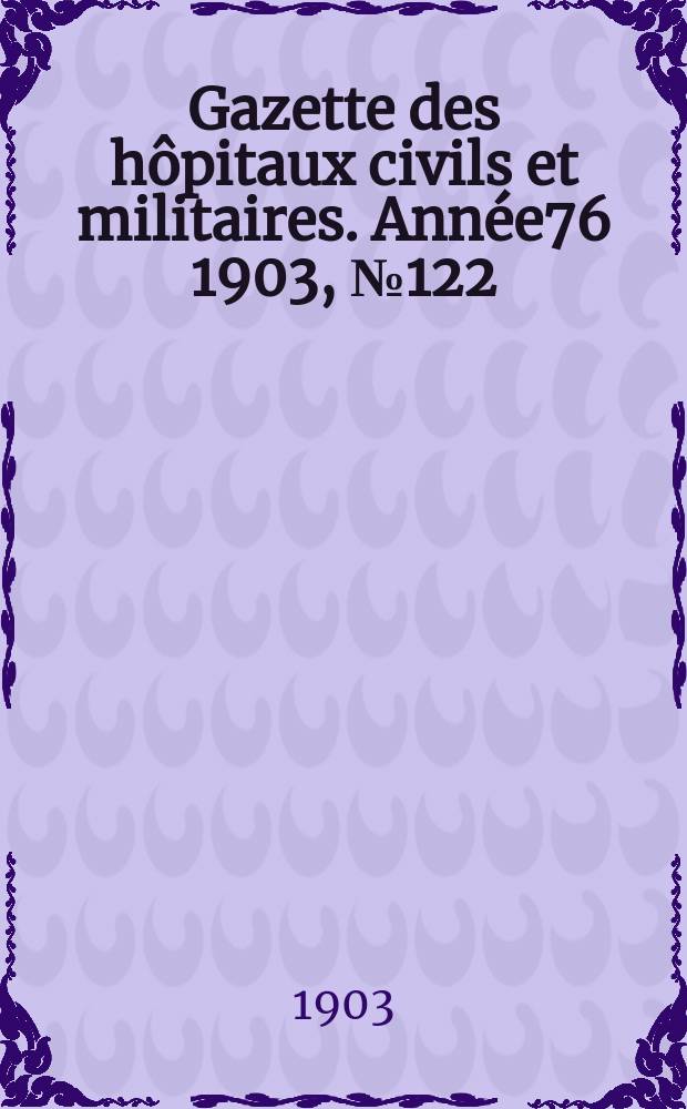 Gazette des hôpitaux civils et militaires. Année76 1903, №122