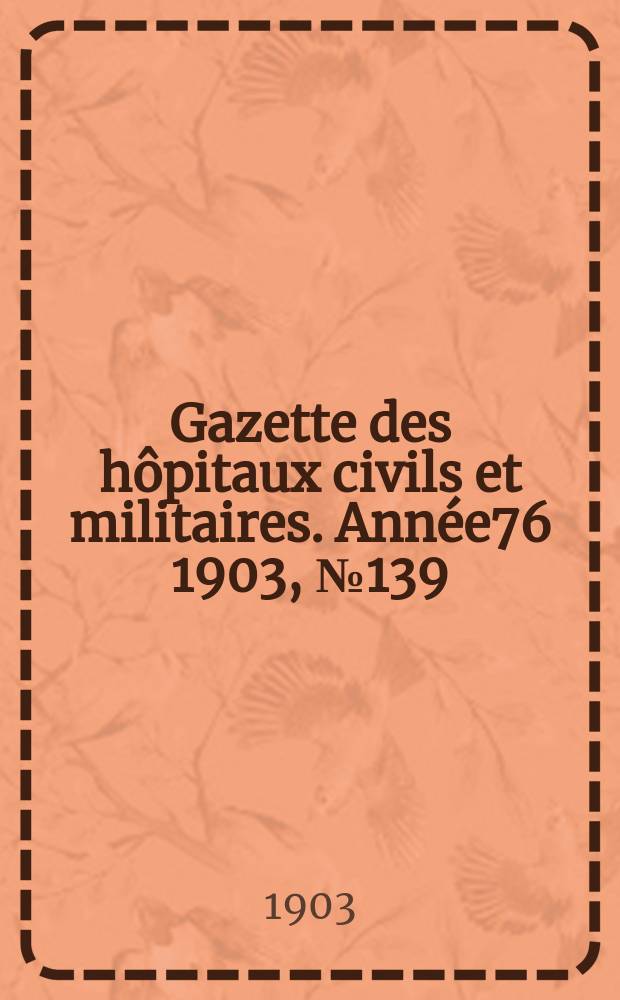 Gazette des hôpitaux civils et militaires. Année76 1903, №139