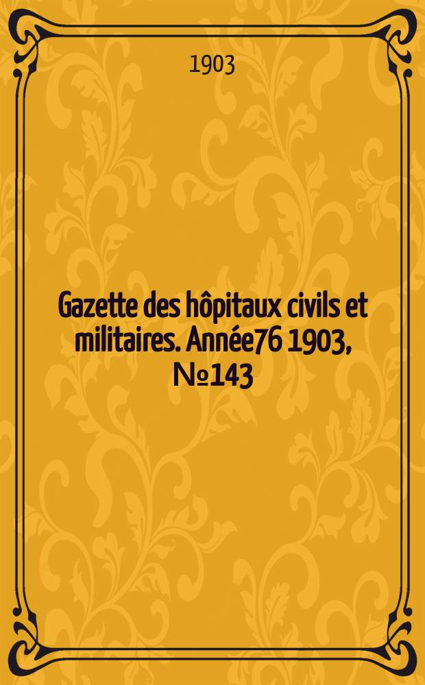 Gazette des hôpitaux civils et militaires. Année76 1903, №143