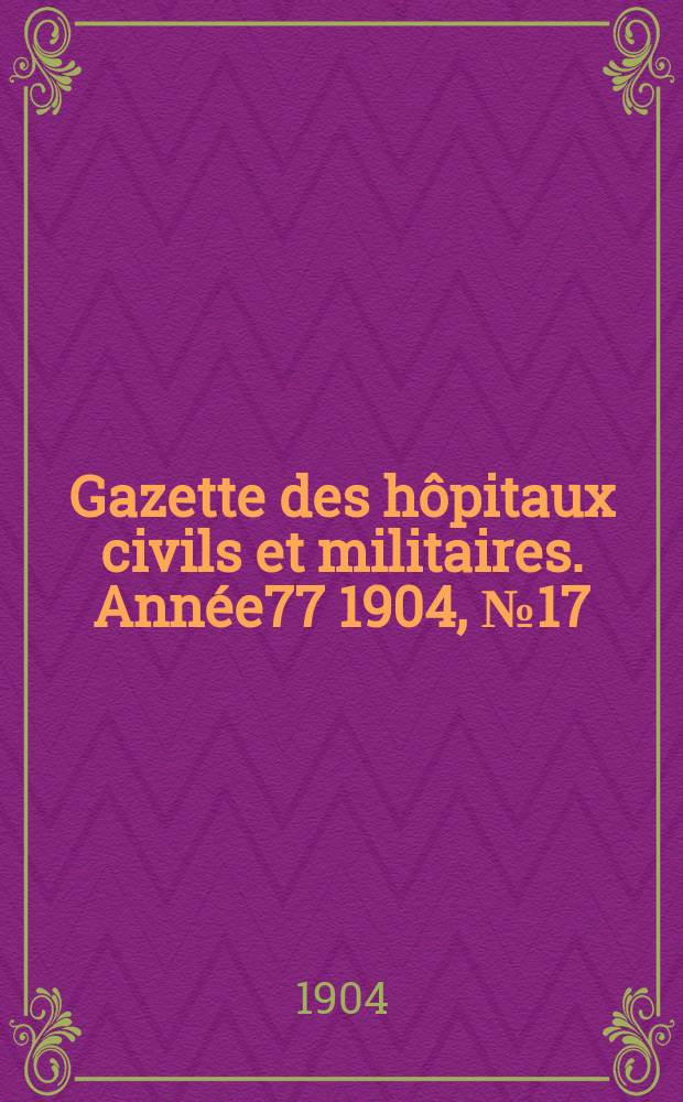 Gazette des hôpitaux civils et militaires. Année77 1904, №17