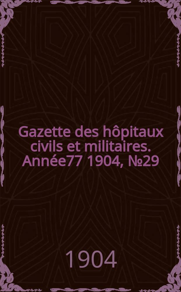 Gazette des hôpitaux civils et militaires. Année77 1904, №29