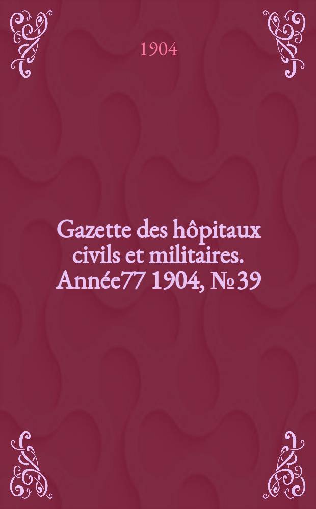 Gazette des hôpitaux civils et militaires. Année77 1904, №39
