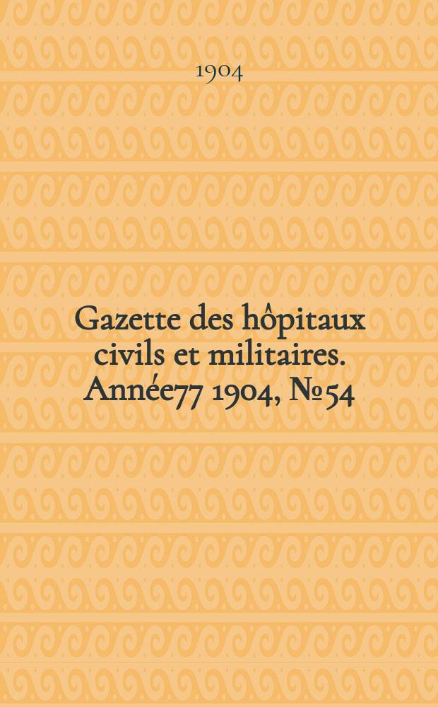 Gazette des hôpitaux civils et militaires. Année77 1904, №54