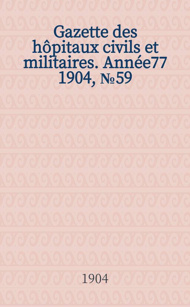 Gazette des hôpitaux civils et militaires. Année77 1904, №59