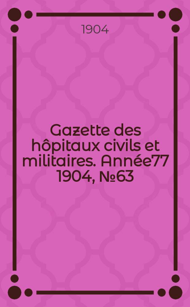 Gazette des hôpitaux civils et militaires. Année77 1904, №63