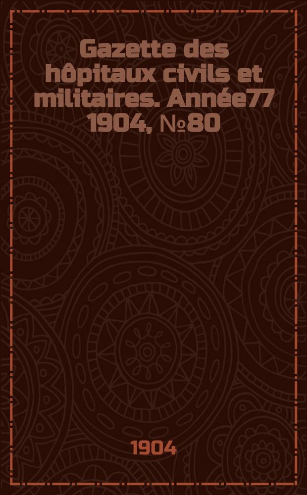 Gazette des hôpitaux civils et militaires. Année77 1904, №80