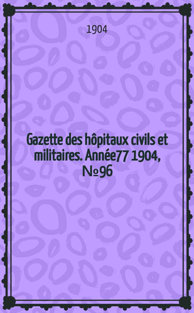 Gazette des hôpitaux civils et militaires. Année77 1904, №96