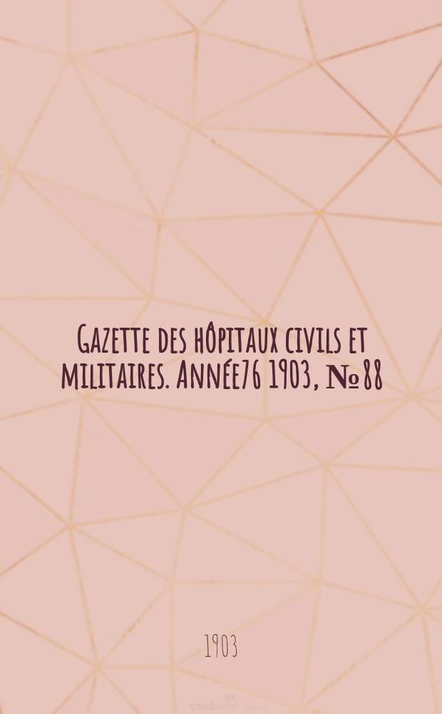 Gazette des hôpitaux civils et militaires. Année76 1903, №88