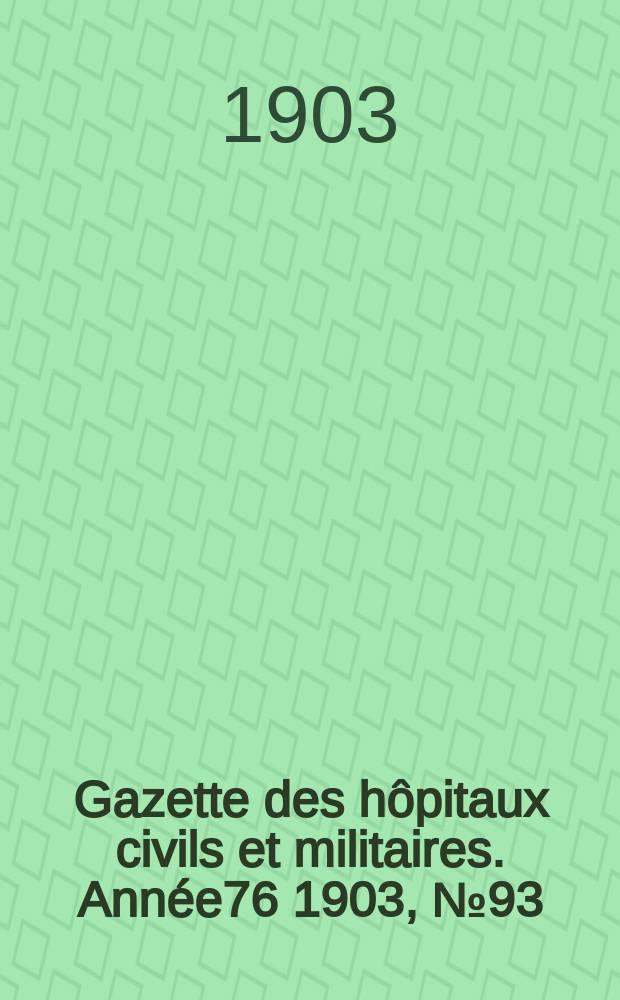 Gazette des hôpitaux civils et militaires. Année76 1903, №93