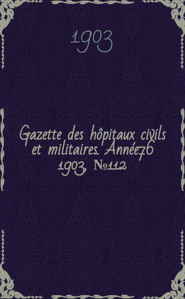 Gazette des hôpitaux civils et militaires. Année76 1903, №112