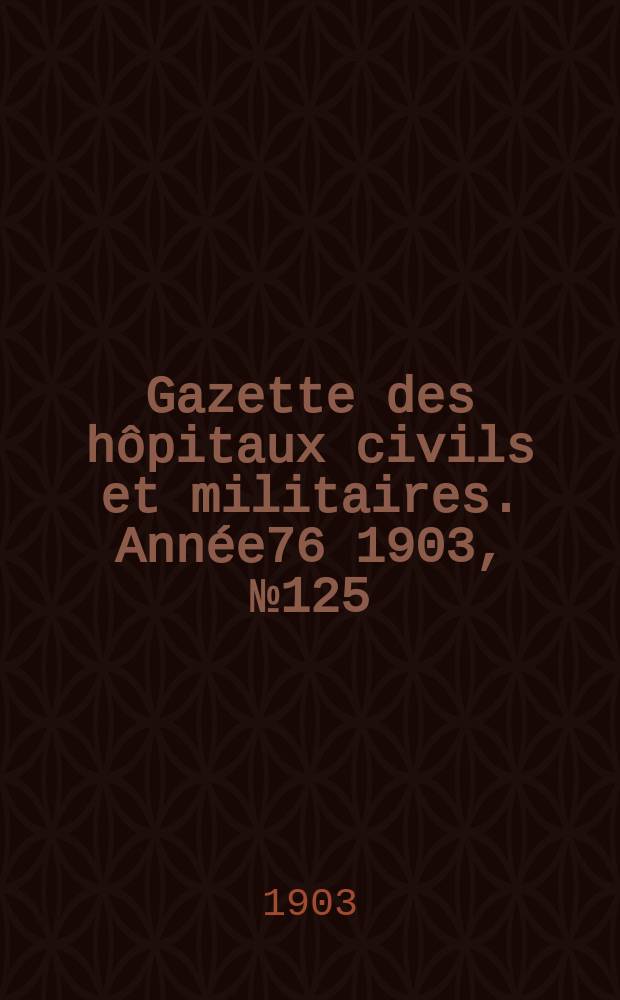 Gazette des hôpitaux civils et militaires. Année76 1903, №125