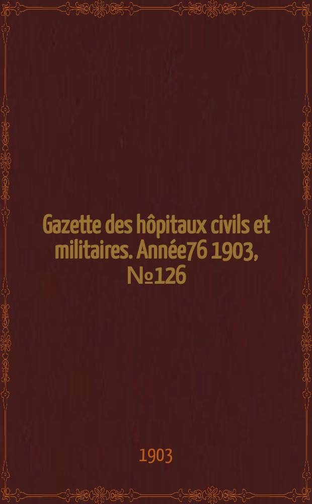 Gazette des hôpitaux civils et militaires. Année76 1903, №126