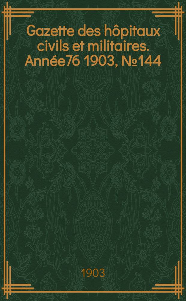 Gazette des hôpitaux civils et militaires. Année76 1903, №144