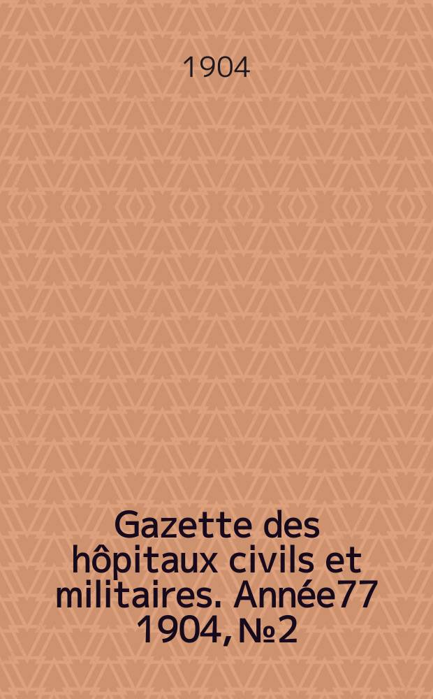 Gazette des hôpitaux civils et militaires. Année77 1904, №2